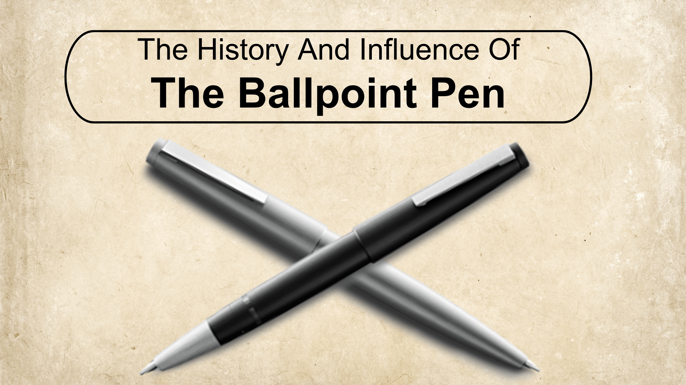 The History And Influence Of The Ballpoint Pen