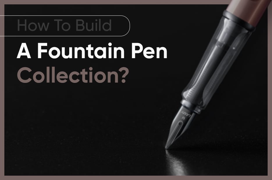 How To Build A Fountain Pen Collection?